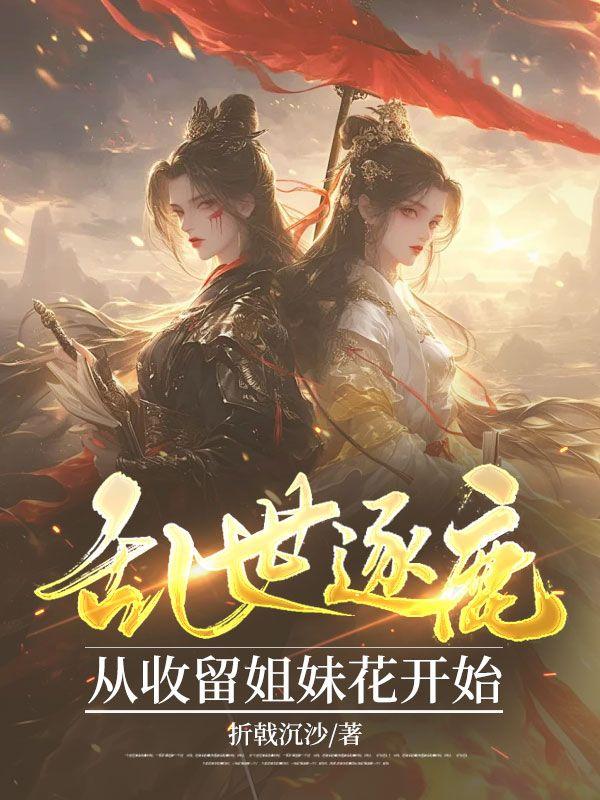 乱世逐鹿:从收留姐妹花开始